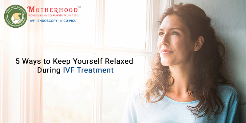 Keep Yourself Relaxed During IVF Treatment